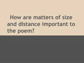 How are matters of size and distance important to the poem?