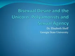 Bisexual Desire and the Unicorn: Polyamorists and Sexual A gency