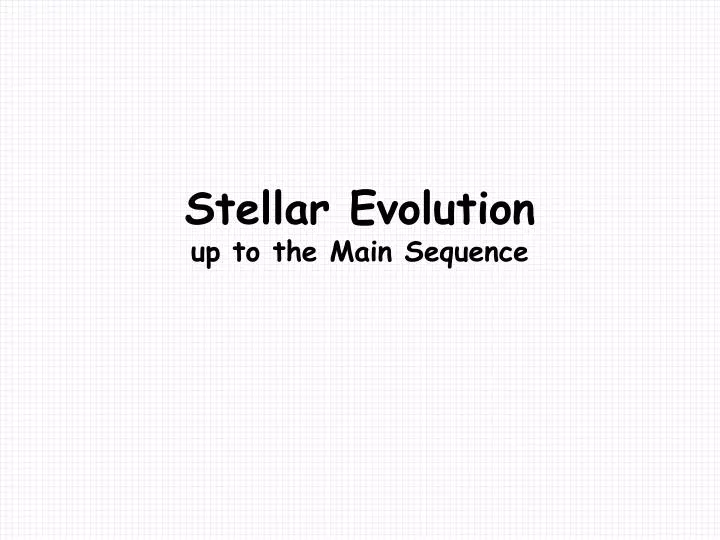 stellar evolution up to the main sequence