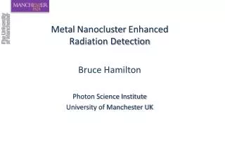 Metal Nanocluster Enhanced Radiation Detection Bruce Hamilton Photon Science Institute