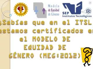¿Sabías que en el ITSL estamos certificados en el MODELO DE EQUIDAD DE GÉNERO (MEG:2012)