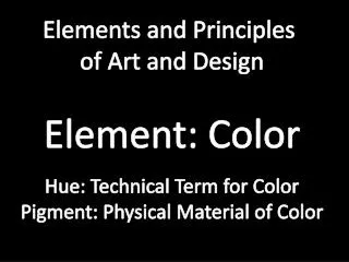 Elements and Principles of Art and Design Element: Color Hue: Technical Term for Color