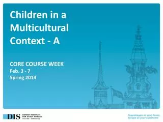 Children in a Multicultural Context - A CORE COURSE WEEK Feb. 3 - 7 Spring 2014