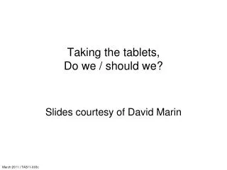 Taking the tablets, Do we / should we?