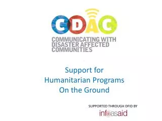 Support for Humanitarian Programs On the Ground 			 SUPPORTED THROUGH DFID BY