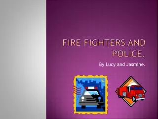 Fire fighters and police.