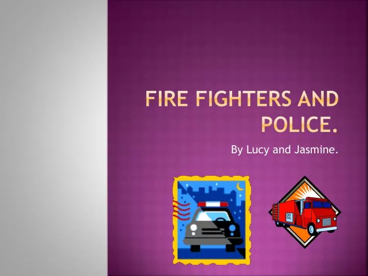 fire fighters and police