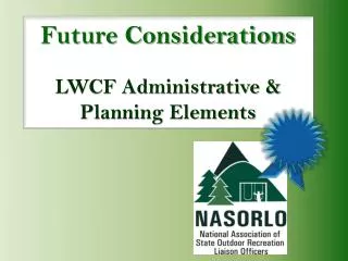 Future Considerations LWCF Administrative &amp; Planning Elements