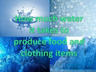 How much water it takes to produce food and clothing items