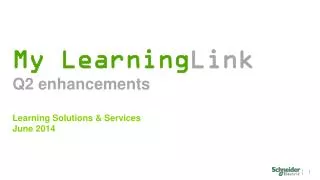 My Learning Link Q2 enhancements Learning Solutions &amp; Services June 2014