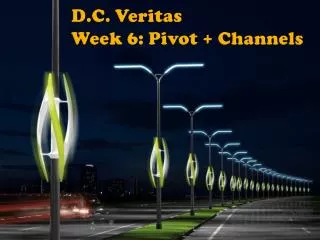 D.C. Veritas Week 6: Pivot + Channels
