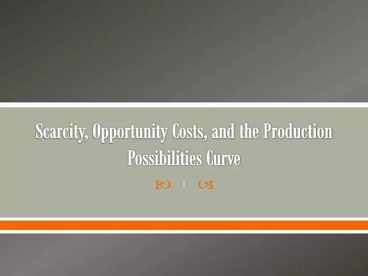scarcity opportunity costs and the production possibilities curve