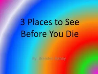 3 Places to See Before You Die