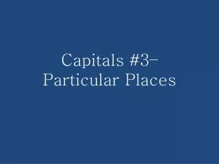 capitals 3 particular places