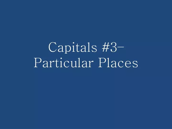 capitals 3 particular places