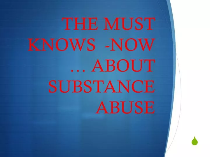the must knows now about substance abuse