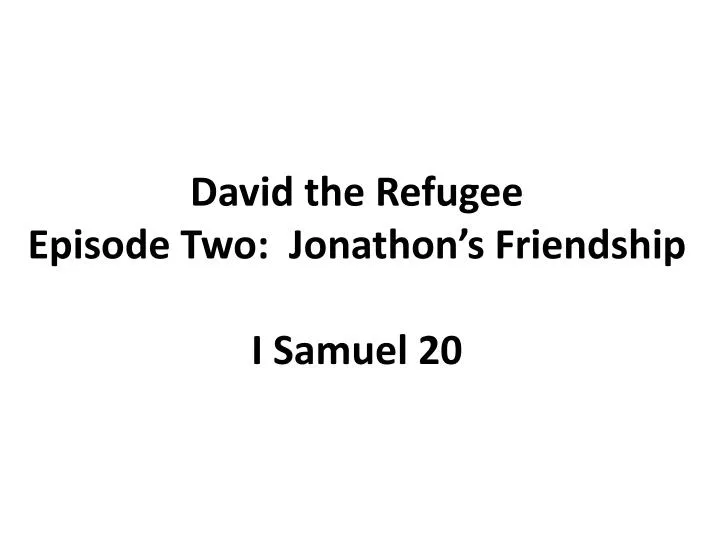 david the refugee episode two jonathon s friendship i samuel 20