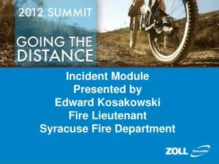 Incident Module Presented by Edward Kosakowski Fire Lieutenant Syracuse Fire Department