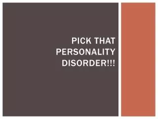 Pick that Personality Disorder!!!