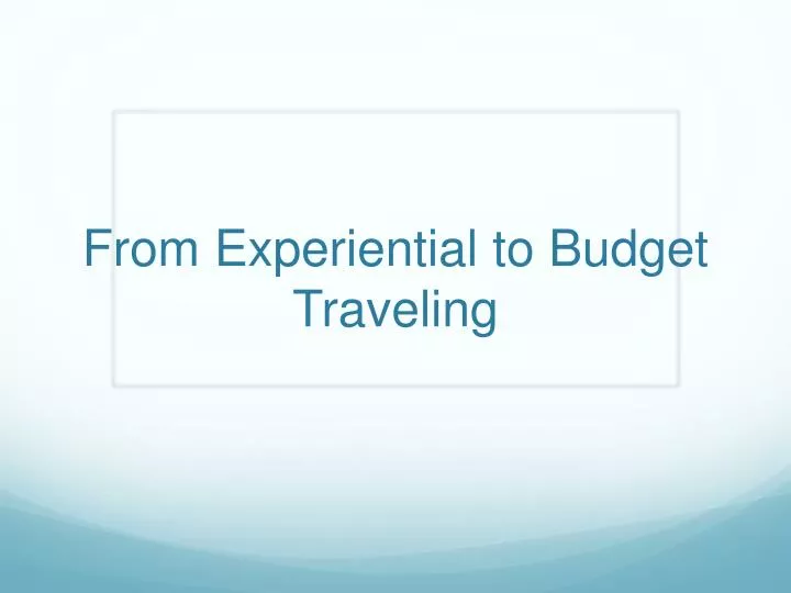 from experiential to budget traveling