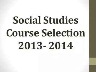 Social Studies Course Selection 2013- 2014