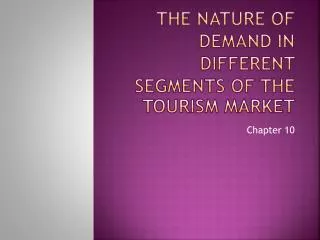The nature of demand in different segments of the tourism market