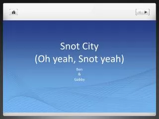 Snot City (Oh yeah, Snot yeah)