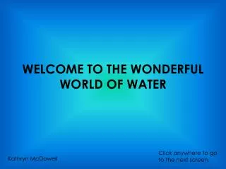 WELCOME TO THE WONDERFUL WORLD OF WATER