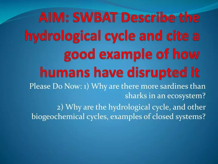 aim swbat describe the hydrological cycle and cite a good example of how humans have disrupted it