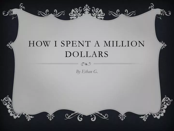how i spent a million dollars