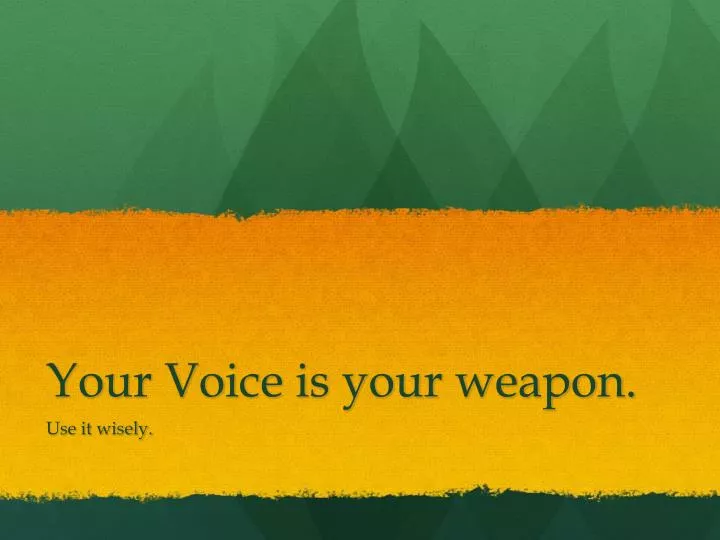 your voice is your weapon