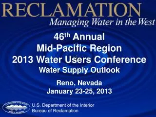 46 th Annual Mid-Pacific Region 2013 Water Users Conference Water Supply Outlook