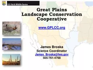 Great Plains Landscape Conservation Cooperative www.GPLCC.org James Broska Science Coordinator