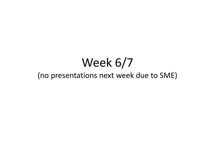 week 6 7 no presentations next week due to sme