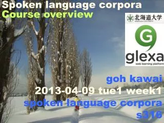 goh kawai 2013- 04-09 tue1 week1 spoken language corpora s316