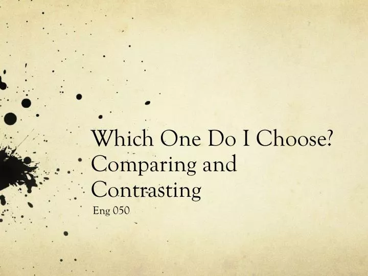 which one do i choose comparing and contrasting