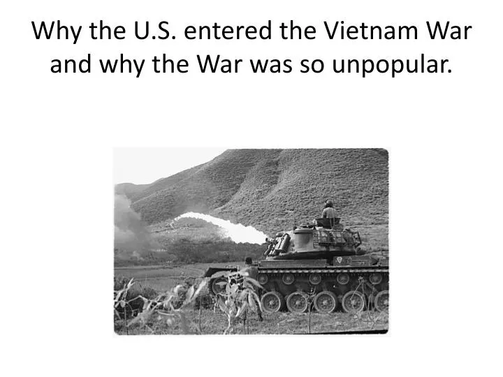 why the u s entered the vietnam war and why the war was so unpopular