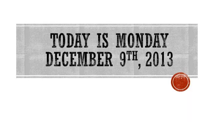 today is monday december 9 th 2013