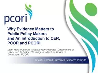 Why Evidence Matters to Public Policy Makers and An Introduction to CER, PCOR and PCORI