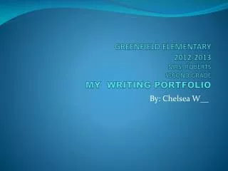 GREENFIELD ELEMENTARY 2012-2013 MRS. ROBERTS SECOND GRADE MY WRITING PORTFOLIO
