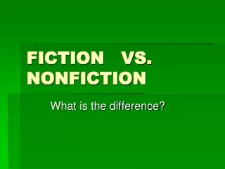 FICTION VS. NONFICTION