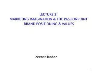 LECTURE 3 : MARKETING IMAGINATION &amp; THE PASSIONPOINT BRAND POSITIONING &amp; VALUES