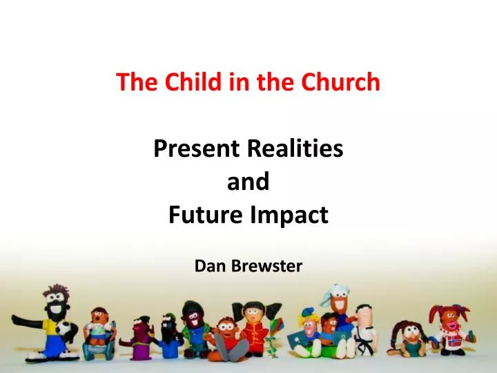the child in the church present realities and future impact dan brewster