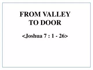 FROM VALLEY TO DOOR &lt;Joshua 7 : 1 - 26&gt;
