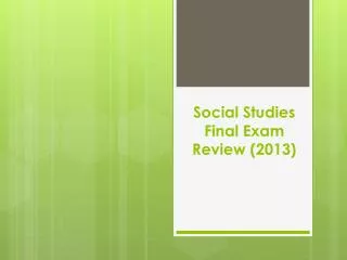 Social Studies Final Exam Review ( 2013 )
