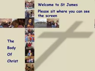 Welcome to St James Please sit where you can see the screen