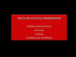 VASCULAR ACCES for HEMODIALYSIS ARTERIO-VENOUS FISTULAS at all levels including