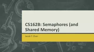 CS162B: Semaphores (and Shared Memory)