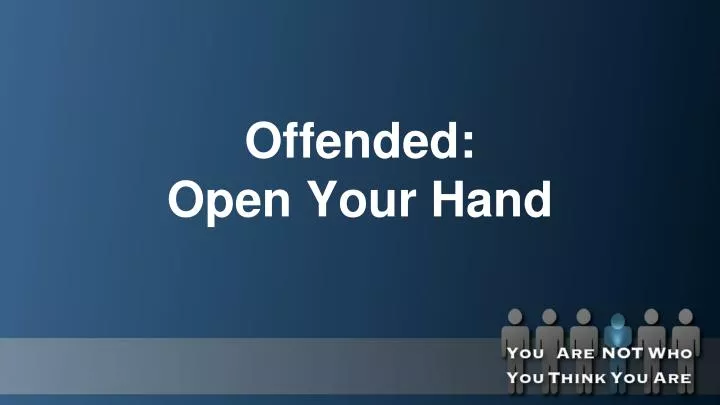 offended open your hand