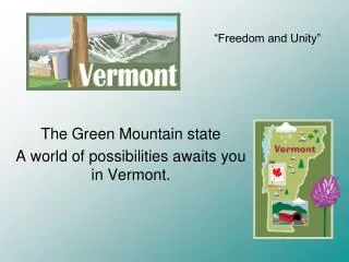 The Green Mountain state A world of possibilities awaits you in Vermont.